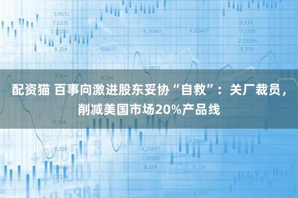 配资猫 百事向激进股东妥协“自救”：关厂裁员，削减美国市场20%产品线